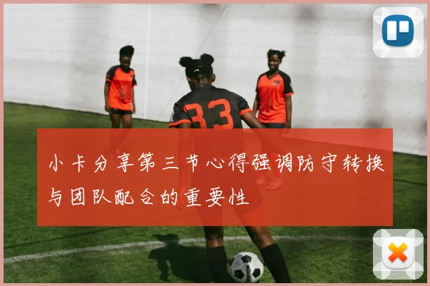 小卡分享第三节心得强调防守转换与团队配合的重要性